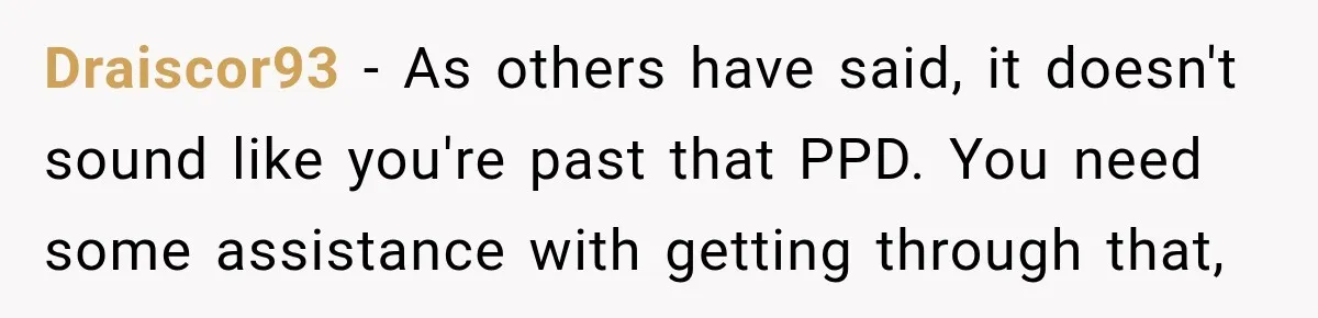 Young Mom Says Motherhood “Ruined” Her Life, Then Reddit Spots a Much Bigger Problem Draiscor93 − As others have said, it doesn't sound like you're past that PPD. You need some assistance with getting through that,