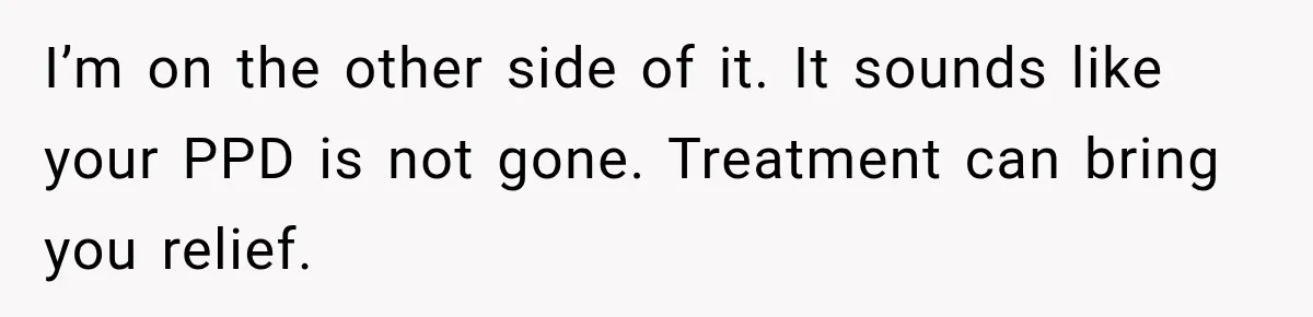 Young Mom Says Motherhood “Ruined” Her Life, Then Reddit Spots a Much Bigger Problem I’m on the other side of it. It sounds like your PPD is not gone. Treatment can bring you relief.