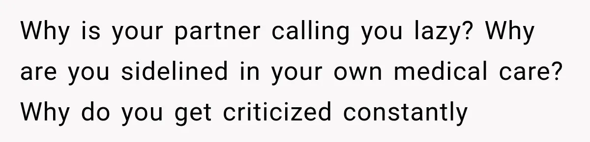 Young Mom Says Motherhood “Ruined” Her Life, Then Reddit Spots a Much Bigger Problem Why is your partner calling you lazy? Why are you sidelined in your own medical care? Why do you get criticized constantly
