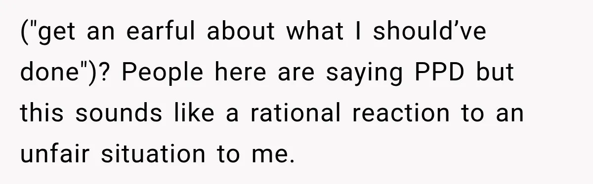 Young Mom Says Motherhood “Ruined” Her Life, Then Reddit Spots a Much Bigger Problem ("get an earful about what I should’ve done")? People here are saying PPD but this sounds like a rational reaction to an unfair situation to me.