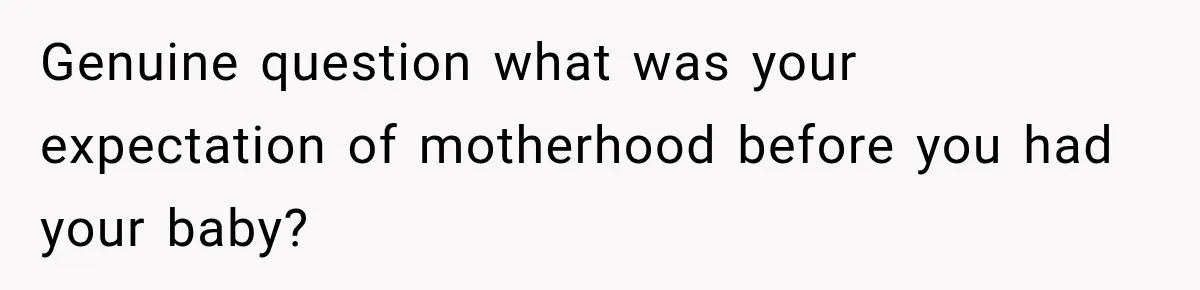 Young Mom Says Motherhood “Ruined” Her Life, Then Reddit Spots a Much Bigger Problem Genuine question what was your expectation of motherhood before you had your baby?