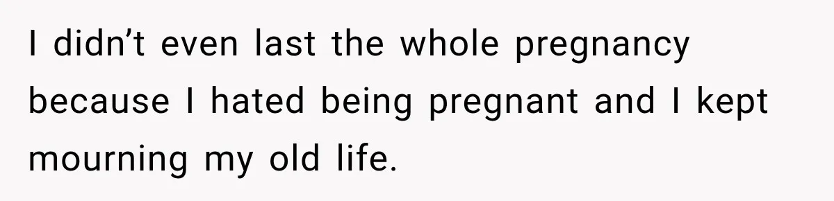 Young Mom Says Motherhood “Ruined” Her Life, Then Reddit Spots a Much Bigger Problem I didn’t even last the whole pregnancy because I hated being pregnant and I kept mourning my old life.