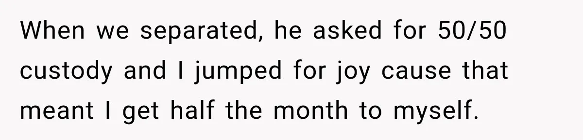 Young Mom Says Motherhood “Ruined” Her Life, Then Reddit Spots a Much Bigger Problem When we separated, he asked for 50/50 custody and I jumped for joy cause that meant I get half the month to myself.