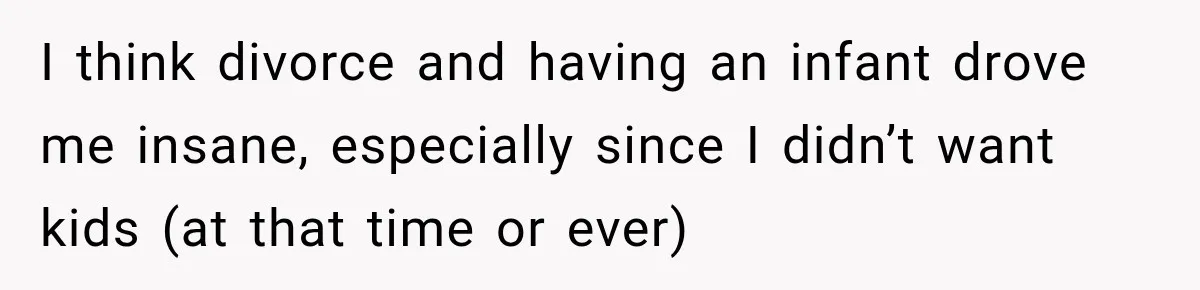 Young Mom Says Motherhood “Ruined” Her Life, Then Reddit Spots a Much Bigger Problem I think divorce and having an infant drove me insane, especially since I didn’t want kids (at that time or ever)
