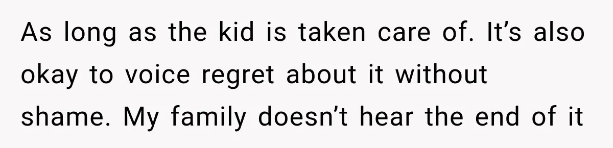 Young Mom Says Motherhood “Ruined” Her Life, Then Reddit Spots a Much Bigger Problem As long as the kid is taken care of. It’s also okay to voice regret about it without shame. My family doesn’t hear the end of it