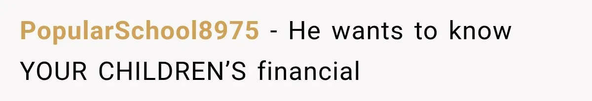 PopularSchool8975 − He wants to know YOUR CHILDREN’S financial