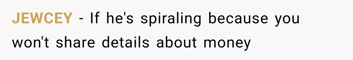 JEWCEY − If he's spiraling because you won't share details about money