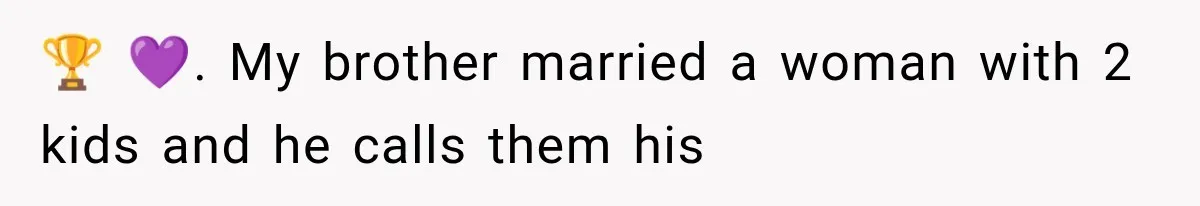 🏆 💜. My brother married a woman with 2 kids and he calls them his