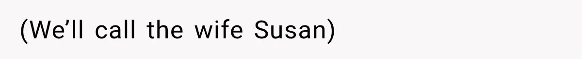 (We’ll call the wife Susan)