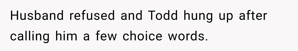 Husband refused and Todd hung up after calling him a few choice words.