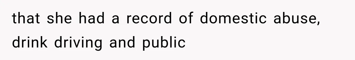 that she had a record of domestic abuse, drink driving and public