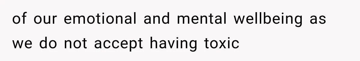 of our emotional and mental wellbeing as we do not accept having toxic