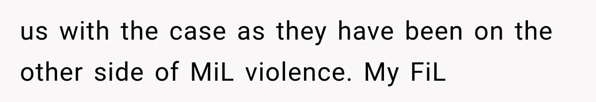 us with the case as they have been on the other side of MiL violence. My FiL