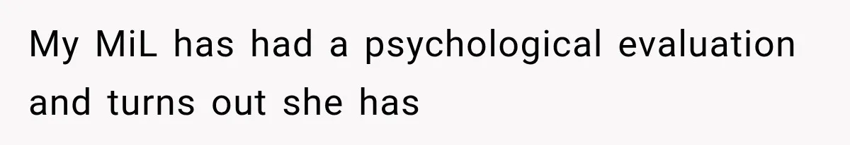 My MiL has had a psychological evaluation and turns out she has