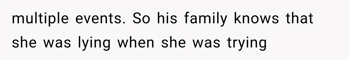 multiple events. So his family knows that she was lying when she was trying