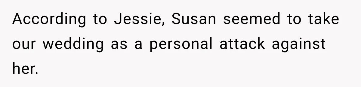 According to Jessie, Susan seemed to take our wedding as a personal attack against her.