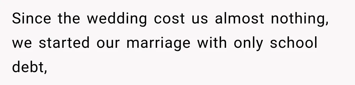 Since the wedding cost us almost nothing, we started our marriage with only school debt,