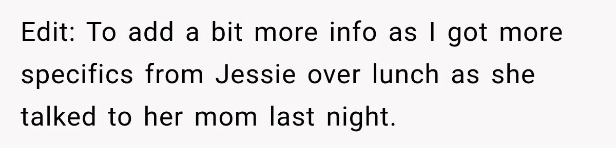 Edit: To add a bit more info as I got more specifics from Jessie over lunch as she talked to her mom last night.