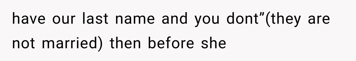 have our last name and you dont”(they are not married) then before she
