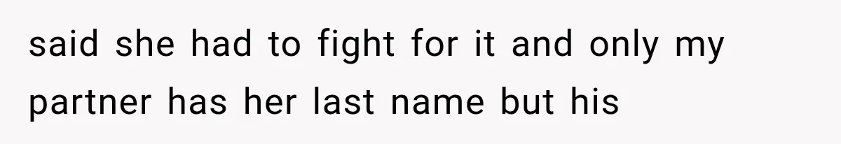 said she had to fight for it and only my partner has her last name but his