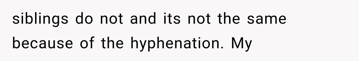 siblings do not and its not the same because of the hyphenation. My
