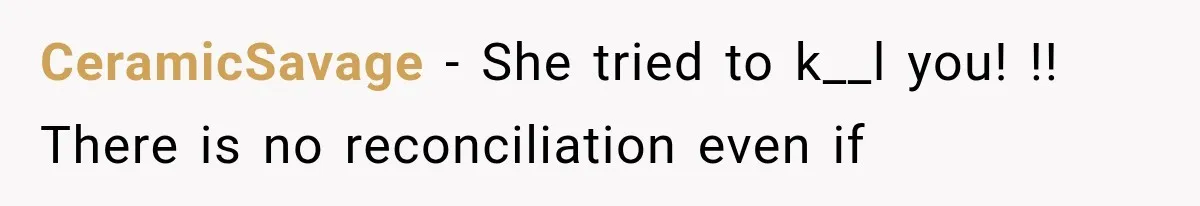 CeramicSavage − She tried to k__l you! !! There is no reconciliation even if