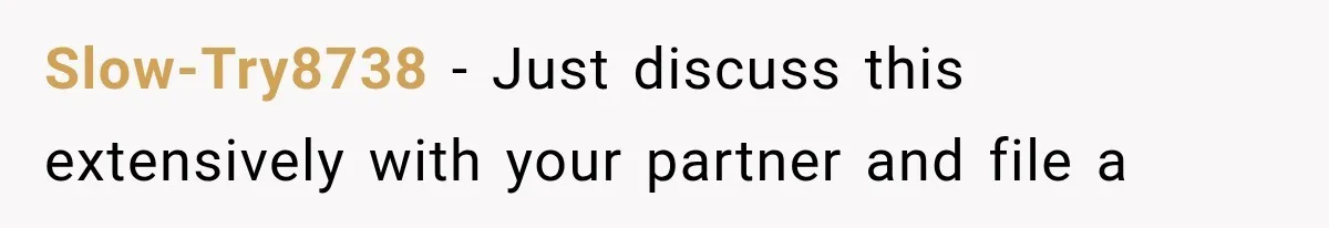 Slow-Try8738 − Just discuss this extensively with your partner and file a
