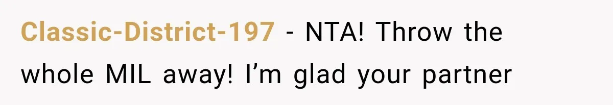 Classic-District-197 − NTA! Throw the whole MIL away! I’m glad your partner