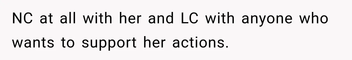NC at all with her and LC with anyone who wants to support her actions.