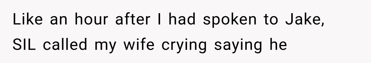 Like an hour after I had spoken to Jake, SIL called my wife crying saying he