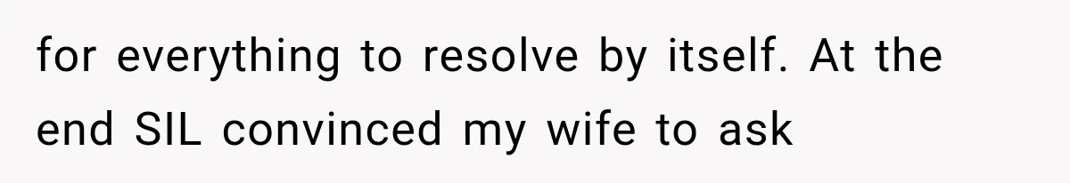 for everything to resolve by itself. At the end SIL convinced my wife to ask
