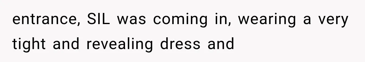 entrance, SIL was coming in, wearing a very tight and revealing dress and