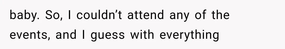 baby. So, I couldn’t attend any of the events, and I guess with everything