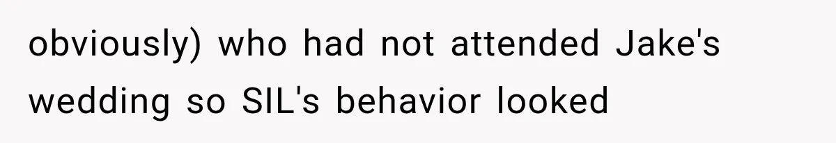 obviously) who had not attended Jake's wedding so SIL's behavior looked