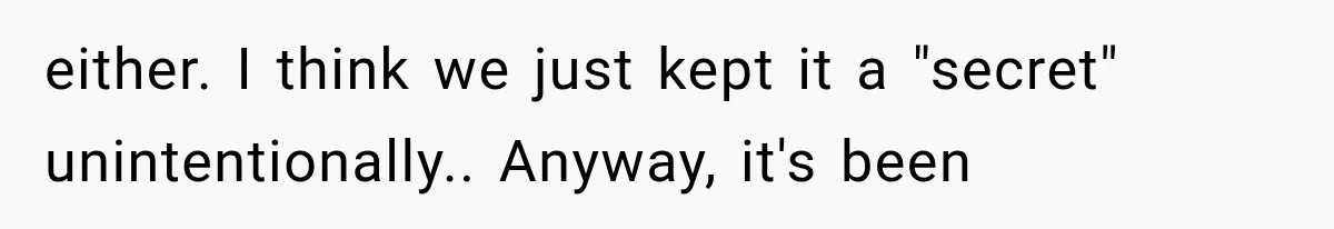 either. I think we just kept it a "secret" unintentionally.. Anyway, it's been