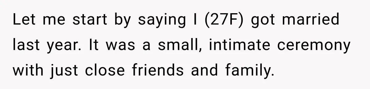 Let me start by saying I (27F) got married last year. It was a small, intimate ceremony with just close friends and family.