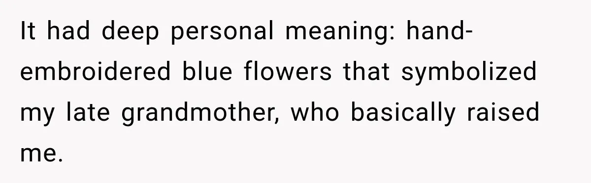 It had deep personal meaning: hand-embroidered blue flowers that symbolized my late grandmother, who basically raised me.