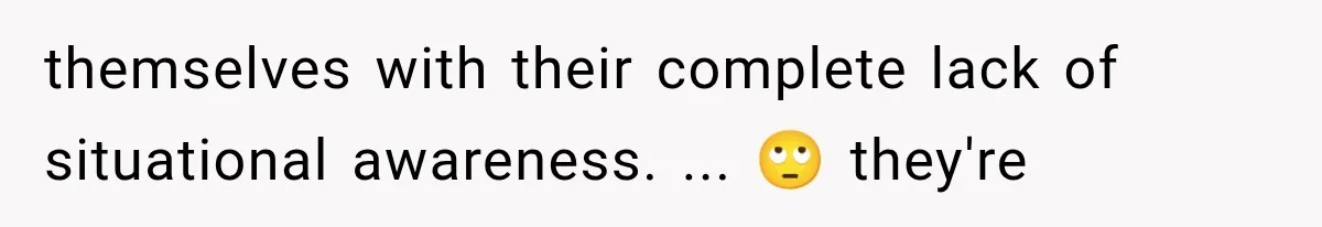 themselves with their complete lack of situational awareness. ... 🙄 they're