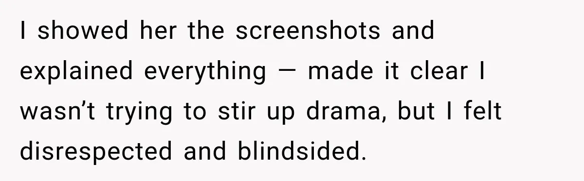 I showed her the screenshots and explained everything — made it clear I wasn’t trying to stir up drama, but I felt disrespected and blindsided.