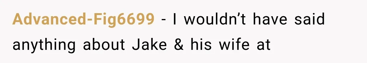 Advanced-Fig6699 − I wouldn’t have said anything about Jake & his wife at