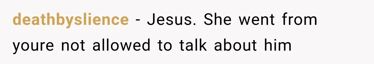 deathbyslience − Jesus. She went from youre not allowed to talk about him