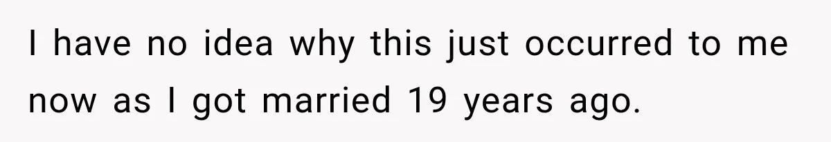 I have no idea why this just occurred to me now as I got married 19 years ago.