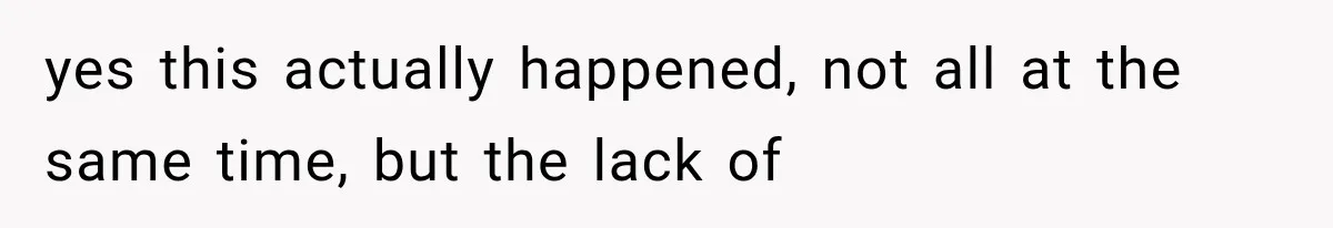 yes this actually happened, not all at the same time, but the lack of