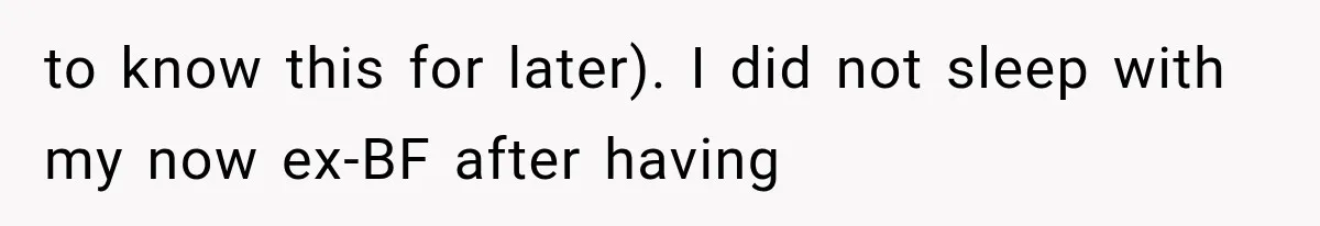 to know this for later). I did not sleep with my now ex-BF after having