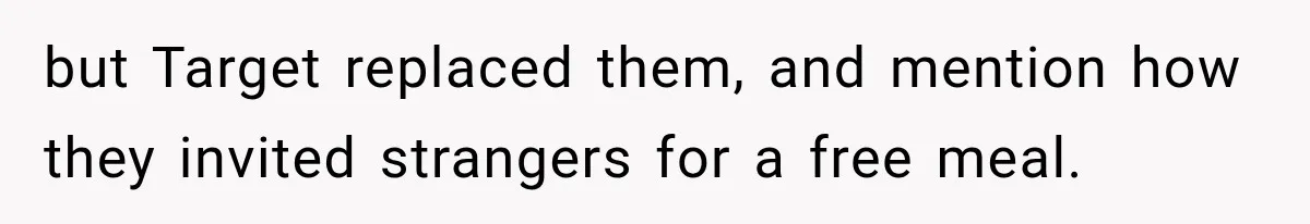 but Target replaced them, and mention how they invited strangers for a free meal.