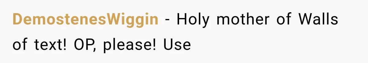 DemostenesWiggin − Holy mother of Walls of text! OP, please! Use