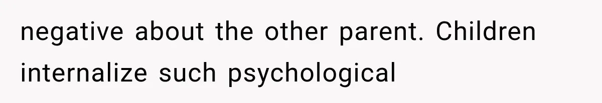 negative about the other parent. Children internalize such psychological