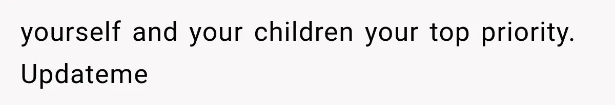 yourself and your children your top priority. Updateme