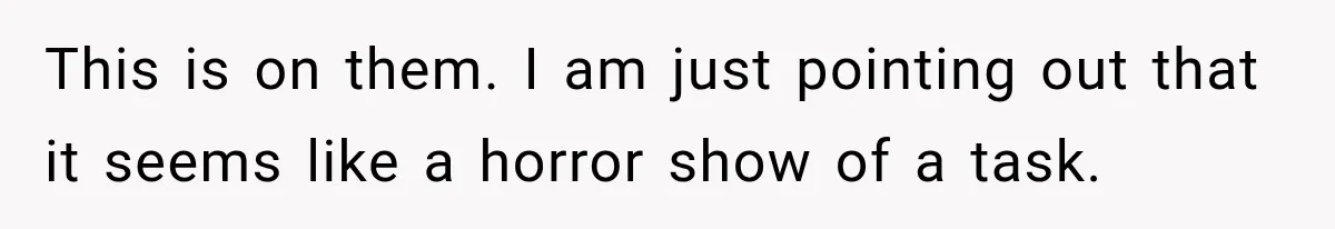 This is on them. I am just pointing out that it seems like a horror show of a task.