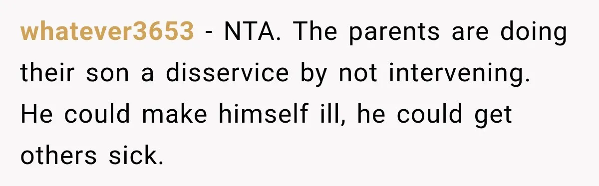 whatever3653 − NTA. The parents are doing their son a disservice by not intervening. He could make himself ill, he could get others sick.